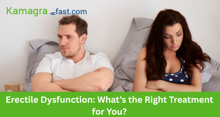 Erectile Dysfunction: What’s the Right Treatment for You?